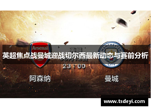 英超焦点战曼城迎战切尔西最新动态与赛前分析