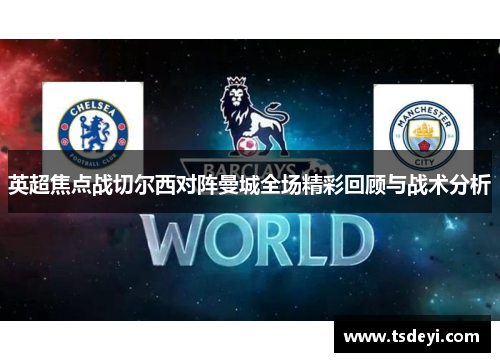 英超焦点战切尔西对阵曼城全场精彩回顾与战术分析