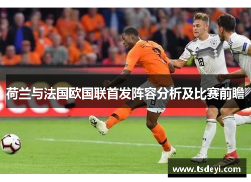 荷兰与法国欧国联首发阵容分析及比赛前瞻