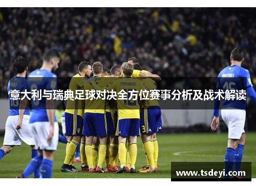 意大利与瑞典足球对决全方位赛事分析及战术解读