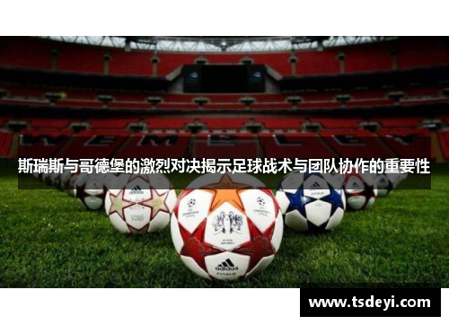斯瑞斯与哥德堡的激烈对决揭示足球战术与团队协作的重要性