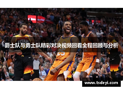 爵士队与勇士队精彩对决视频回看全程回顾与分析